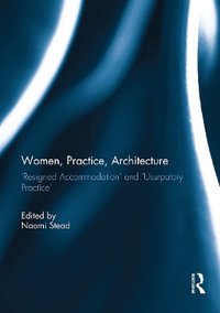 Women, Practice, Architecture : 'Resigned Accommodation' and 'Usurpatory Practice' - Naomi Stead