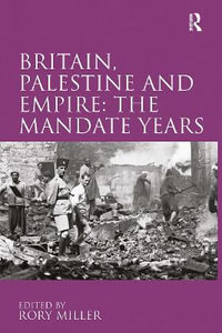 Britain, Palestine and Empire : The Mandate Years - Rory Miller