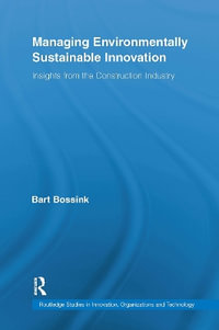 Managing Environmentally Sustainable Innovation : Insights from the Construction Industry - Bart Bossink