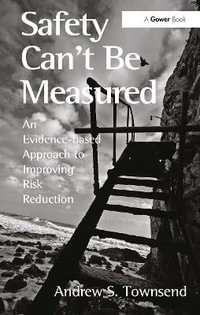 Safety Can't Be Measured : An Evidence-Based Approach to Improving Risk Reduction - Andrew S. Townsend