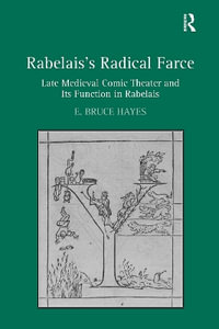 Rabelais's Radical Farce : Late Medieval Comic Theater and Its Function in Rabelais - E. Bruce Hayes