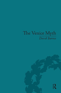 The Venice Myth : Culture, Literature, Politics, 1800 to the Present - David Barnes