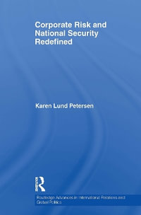 Corporate Risk and National Security Redefined : Routledge Advances in International Relations and Global Pol - Karen Lund Petersen