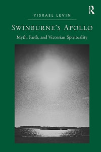 Swinburne's Apollo : Myth, Faith, and Victorian Spirituality - Yisrael Levin