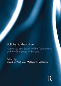 Policing Cybercrime : Networked and Social Media Technologies and the Challenges for Policing - David S. Wall