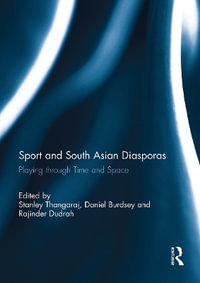 Sport and South Asian Diasporas : Playing Through Time and Space - Stanley Thangaraj