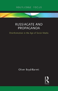 RussiaGate and Propaganda : Disinformation in the Age of Social Media - Oliver Boyd-Barrett