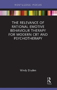 The Relevance of Rational Emotive Behaviour Therapy for Modern CBT and Psychotherapy : Routledge Focus on Mental Health - Windy Dryden