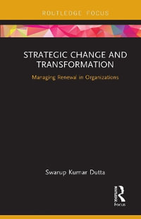 Strategic Change and Transformation : Managing Renewal in Organisations - Swarup Kumar Dutta