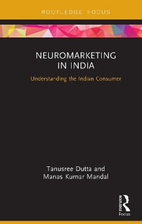 Neuromarketing in India : Understanding the Indian Consumer - Tanusree Dutta