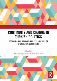 Continuity and Change in Turkish Politics : Economic and Behavioural Explanations of Democratic Backsliding - Mustafa AydÄ±n