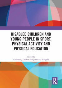 Disabled Children and Young People in Sport, Physical Activity and Physical Education - Anthony J. Maher