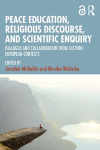 Peace Education, Religious Discourse, and Scientific Enquiry : Dialogue and Collaboration from Eastern European Contexts - JarosÅ?aw Michalski