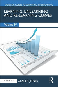 Learning, Unlearning and Re-learning Curves : Working Guides to Estimating & Forecasting - Alan Jones