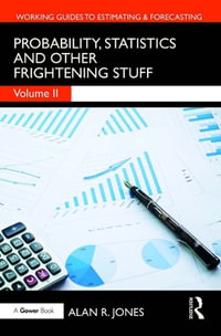 Probability, Statistics and Other Frightening Stuff : Working Guides to Estimating & Forecasting - Alan Jones