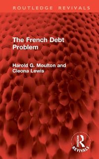 The French Debt Problem : Routledge Revivals - Harold G. Moulton