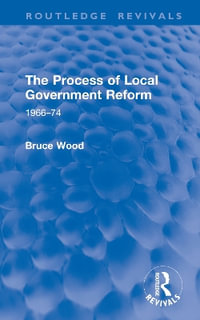 The Process of Local Government Reform : 1966â"74 - Bruce Wood