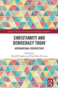 Christianity and Democracy Today : International Perspectives - David P.  Gushee