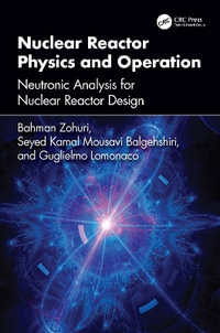 Nuclear Reactor Physics and Operation : Neutronic Analysis For Nuclear Reactor Design - Bahman Zohuri