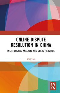 Online Dispute Resolution in China : Institutional Analysis and Legal Practice - Wei Gao