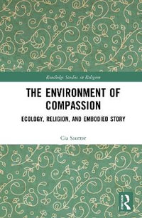 The Environment of Compassion : Ecology, Religion, and Embodied Story - Cia Sautter