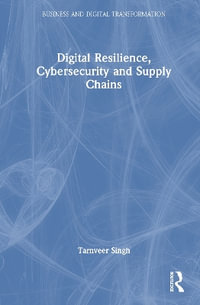 Digital Resilience, Cybersecurity and Supply Chains : Business and Digital Transformation - Tarnveer Singh