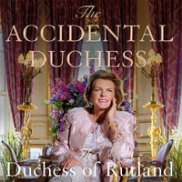 The Accidental Duchess : From Farmer's Daughter to Belvoir Castle