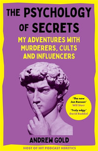 The Psychology of Secrets : My Adventures with Murderers, Cults and Influencers - Andrew Gold