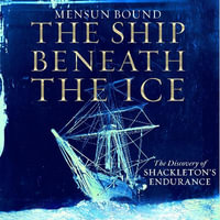 The Ship Beneath the Ice : The Discovery of Shackleton's Endurance - Charles Armstrong