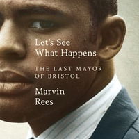 Let's See What Happens : The Last Mayor of Bristol - Marvin Rees
