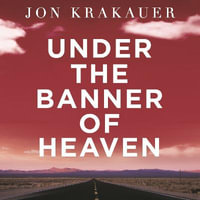 Under The Banner of Heaven : A Story of Violent Faith - Jon Krakauer