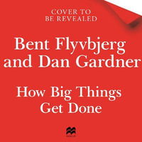 How Big Things Get Done : The Surprising Factors Behind Every Successful Project, from Home Renovations to Space Exploration - Rob Shapiro