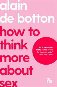 How To Think More About Sex : The School of Life - Alain De Botton