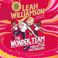 The Wonder Team And the Forgotten Footballers : A time-twisting adventure from the captain of the Euro-winning Lionesses! - Jordan Glover