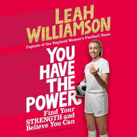 You Have the Power : Find Your Strength and Believe You Can by the Euros Winning Captain of the Lionesses - Leah Williamson