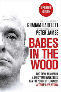 Babes in the Wood : Two girls murdered. A guilty man walks free. Can the police get justice? - Graham Bartlett