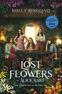 The Lost Flowers of Alice Hart : Now an Amazon series starring Sigourney Weaver - Holly Ringland