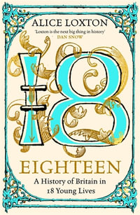 Eighteen : The Young Lives of 18 Leading Britons - Alice Loxton