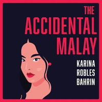 The Accidental Malay - Karina Robles Bahrin