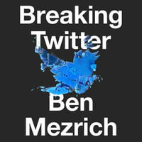 Breaking Twitter : Elon Musk and the Most Controversial Corporate Takeover in History - Will Collyer