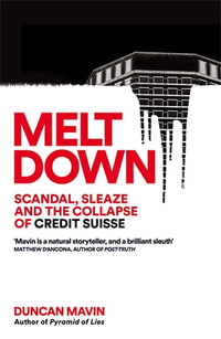 Meltdown : Scandal, Sleaze and the Collapse of Credit Suisse - Duncan Mavin