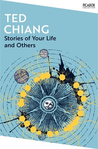 Stories of Your Life and Others : Picador Collection - Ted Chiang