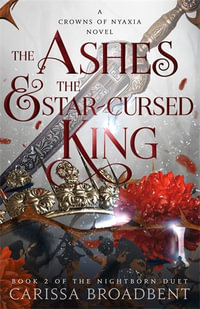 The Ashes and the Star-Cursed King : The heart-wrenching second book in the bestselling romantasy series Crowns of Nyaxia - Carissa Broadbent