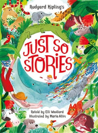 Rudyard Kipling's Just So Stories, retold by Elli Woollard - Elli Woollard