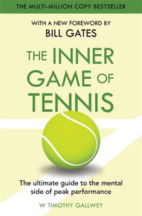 The Inner Game of Tennis : The ultimate guide to the mental side of peak performance - W Timothy Gallwey