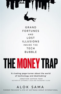 The Money Trap : Spies, Lies and Grand Illusions Inside the Tech Bubble - Alok Sama