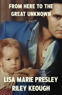 From Here to the Great Unknown : A Memoir - Lisa Marie Presley