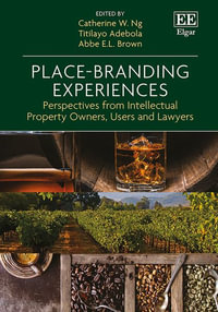 Place-Branding Experiences : Perspectives from Intellectual Property Owners, Users and Lawyers - Catherine W. Ng