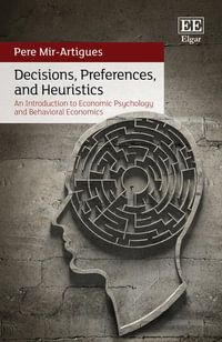 Decisions, Preferences, and Heuristics : An Introduction to Economic Psychology and Behavioral Economics - Pere Mir-Artigues