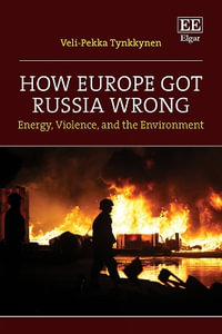 How Europe Got Russia Wrong : Energy, Violence, and the Environment - Veli-Pekka Tynkkynen